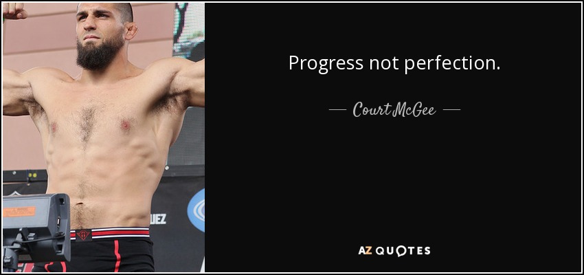 Progress not perfection. - Court McGee
