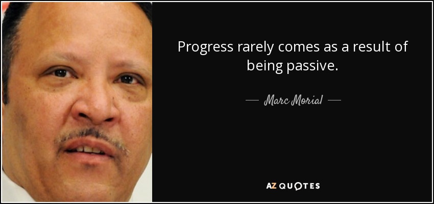 Progress rarely comes as a result of being passive. - Marc Morial