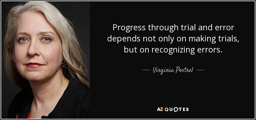 Progress through trial and error depends not only on making trials, but on recognizing errors. - Virginia Postrel