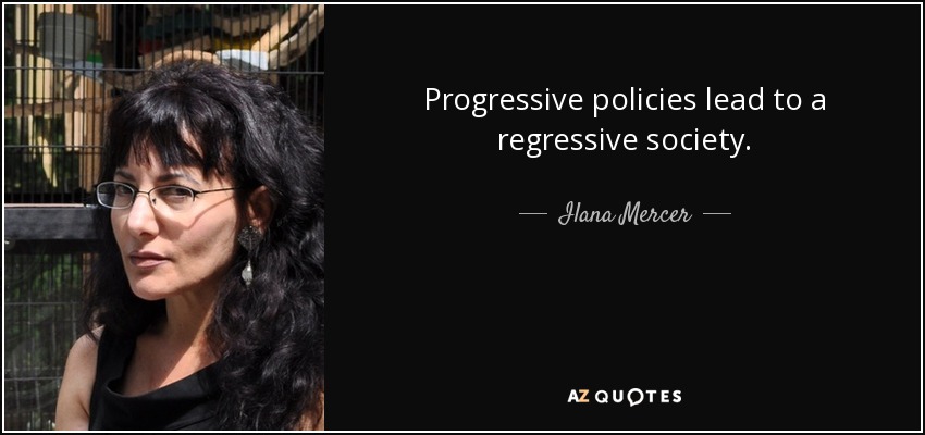 Progressive policies lead to a regressive society. - Ilana Mercer