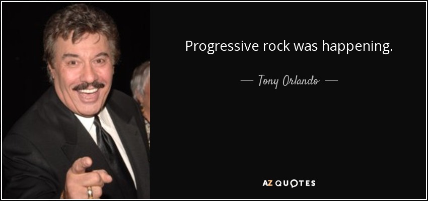 Progressive rock was happening. - Tony Orlando