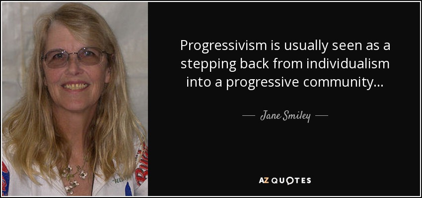 Progressivism is usually seen as a stepping back from individualism into a progressive community... - Jane Smiley
