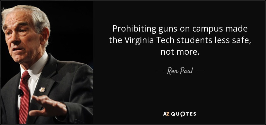 Prohibiting guns on campus made the Virginia Tech students less safe, not more. - Ron Paul