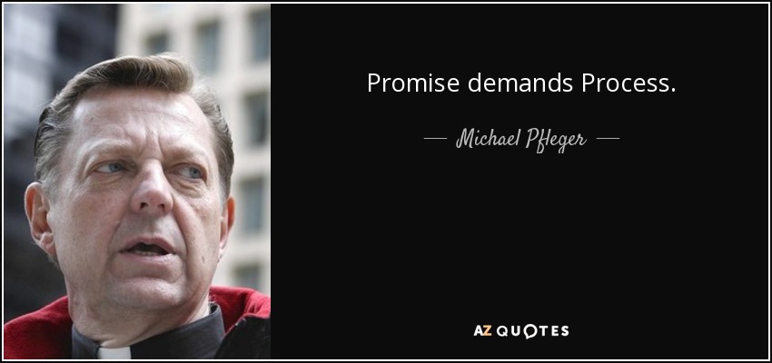 Promise demands Process. - Michael Pfleger