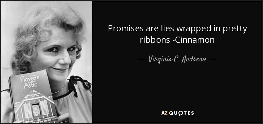 Promises are lies wrapped in pretty ribbons -Cinnamon - Virginia C. Andrews