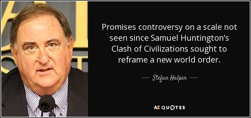 Promises controversy on a scale not seen since Samuel Huntington’s Clash of Civilizations sought to reframe a new world order. - Stefan Halper