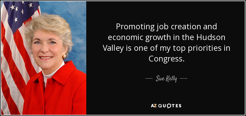 Promoting job creation and economic growth in the Hudson Valley is one of my top priorities in Congress. - Sue Kelly