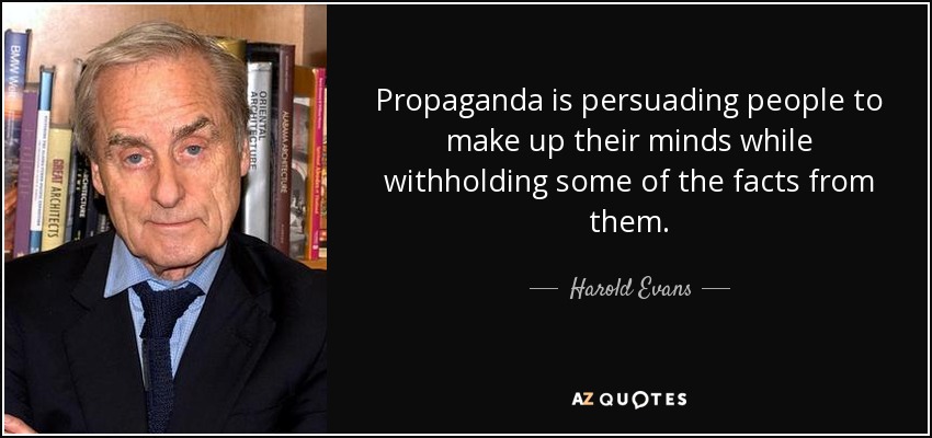 Propaganda is persuading people to make up their minds while withholding some of the facts from them. - Harold Evans