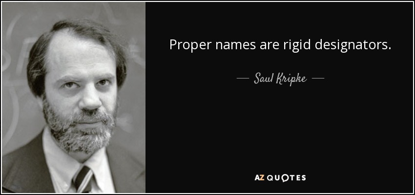 Proper names are rigid designators. - Saul Kripke