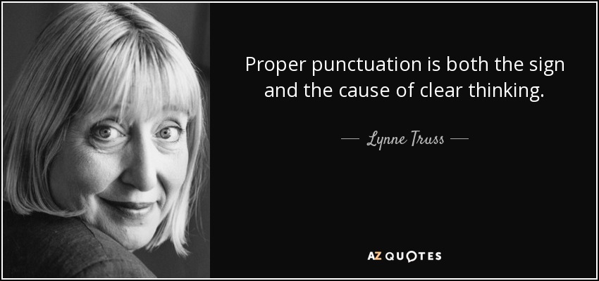 Proper punctuation is both the sign and the cause of clear thinking. - Lynne Truss