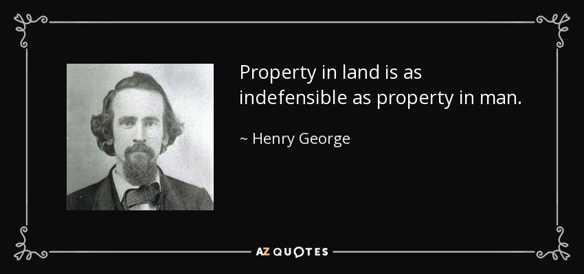 Property in land is as indefensible as property in man. - Henry George