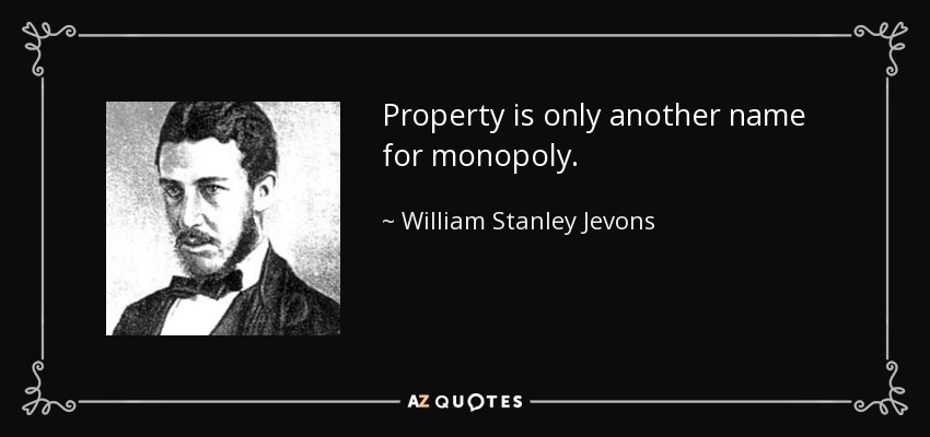 Property is only another name for monopoly. - William Stanley Jevons