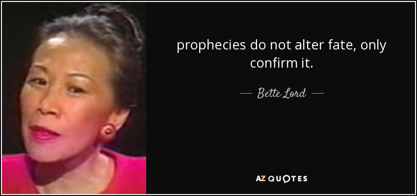 prophecies do not alter fate, only confirm it. - Bette Lord