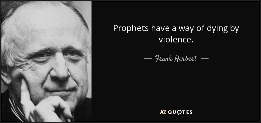 Prophets have a way of dying by violence. - Frank Herbert