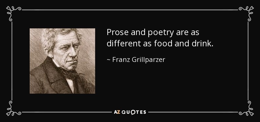 Prose and poetry are as different as food and drink. - Franz Grillparzer