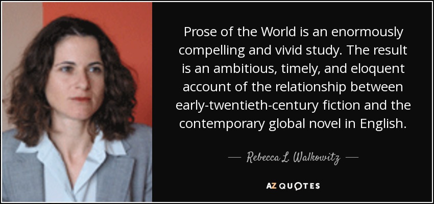 Prose of the World is an enormously compelling and vivid study. The result is an ambitious, timely, and eloquent account of the relationship between early-twentieth-century fiction and the contemporary global novel in English. - Rebecca L. Walkowitz