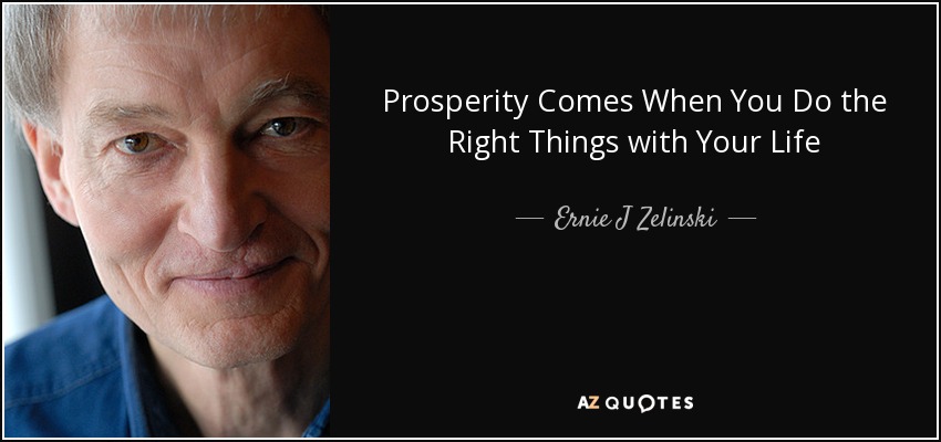 Prosperity Comes When You Do the Right Things with Your Life - Ernie J Zelinski