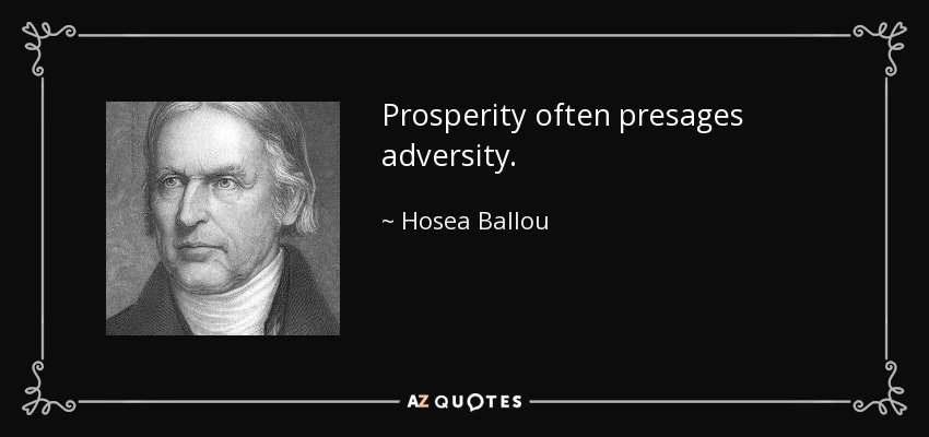 Prosperity often presages adversity. - Hosea Ballou