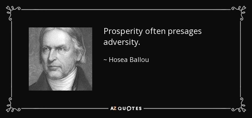 Prosperity often presages adversity. - Hosea Ballou