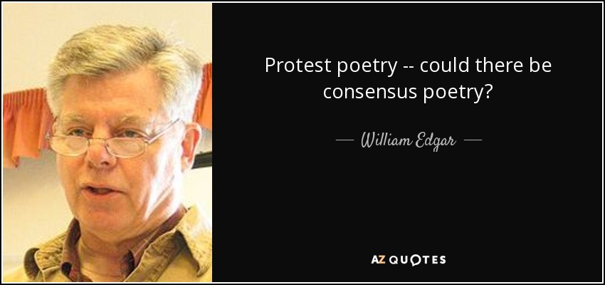 Protest poetry -- could there be consensus poetry? - William Edgar