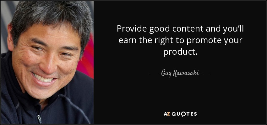 Provide good content and you’ll earn the right to promote your product. - Guy Kawasaki