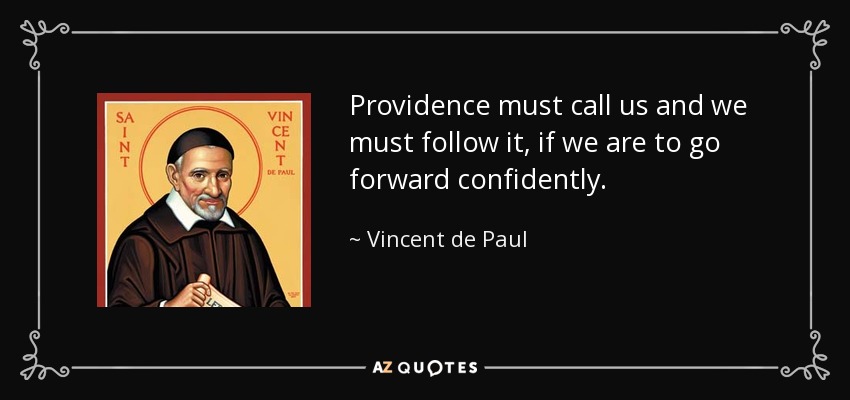 Providence must call us and we must follow it, if we are to go forward confidently. - Vincent de Paul