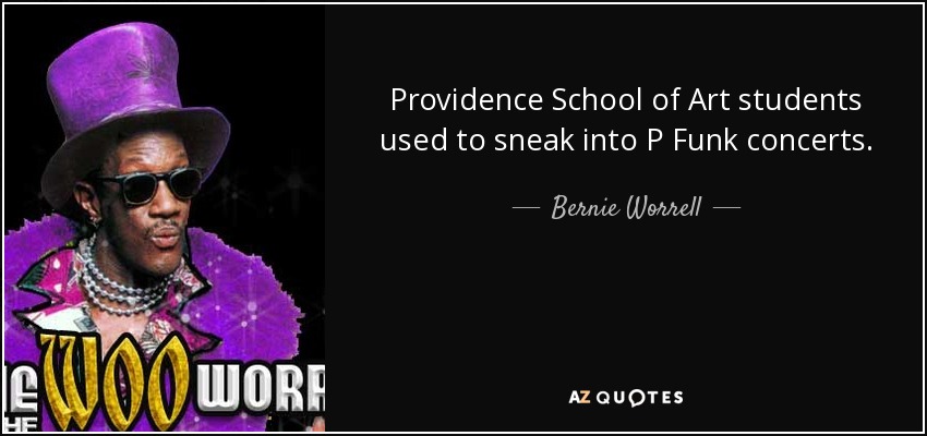 Providence School of Art students used to sneak into P Funk concerts. - Bernie Worrell