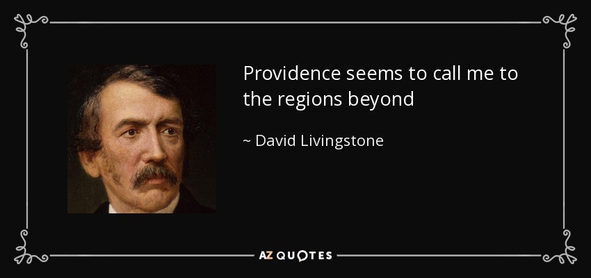 Providence seems to call me to the regions beyond - David Livingstone