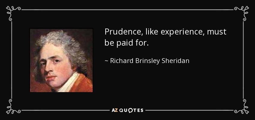 Prudence, like experience, must be paid for. - Richard Brinsley Sheridan