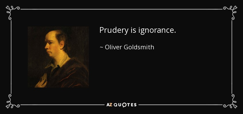 Prudery is ignorance. - Oliver Goldsmith