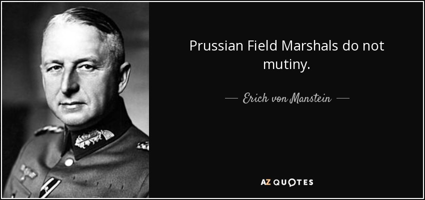 Prussian Field Marshals do not mutiny. - Erich von Manstein