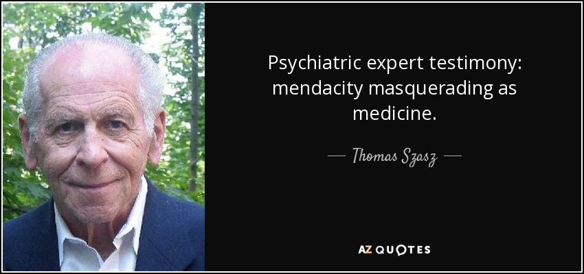 Psychiatric expert testimony: mendacity masquerading as medicine. - Thomas Szasz