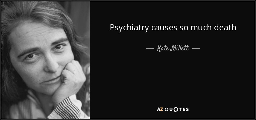 Psychiatry causes so much death - Kate Millett