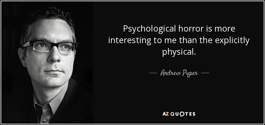 Psychological horror is more interesting to me than the explicitly physical. - Andrew Pyper