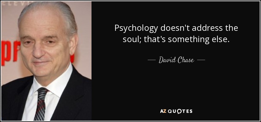 Psychology doesn't address the soul; that's something else. - David Chase