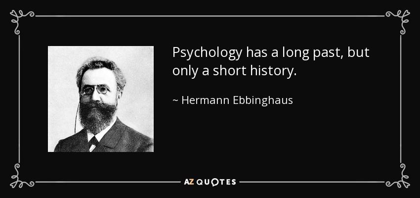 Psychology has a long past, but only a short history. - Hermann Ebbinghaus