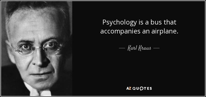 Psychology is a bus that accompanies an airplane. - Karl Kraus