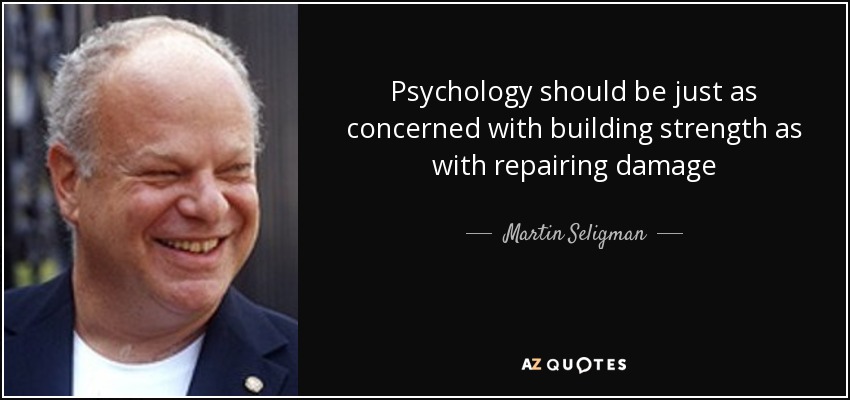 Psychology should be just as concerned with building strength as with repairing damage - Martin Seligman