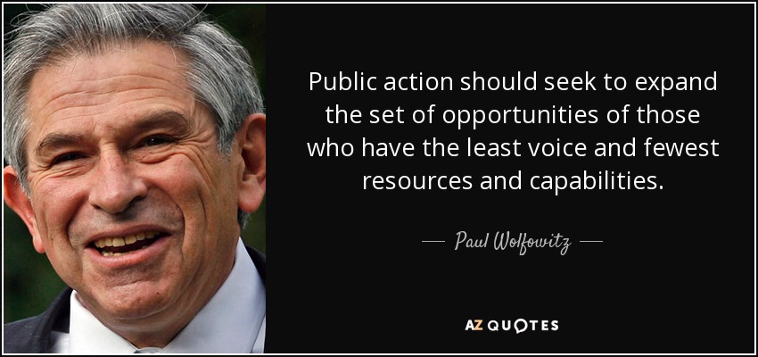 Public action should seek to expand the set of opportunities of those who have the least voice and fewest resources and capabilities. - Paul Wolfowitz