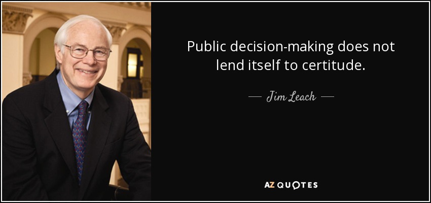 Public decision-making does not lend itself to certitude. - Jim Leach