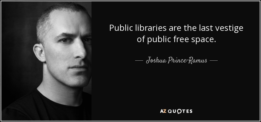 Public libraries are the last vestige of public free space. - Joshua Prince-Ramus