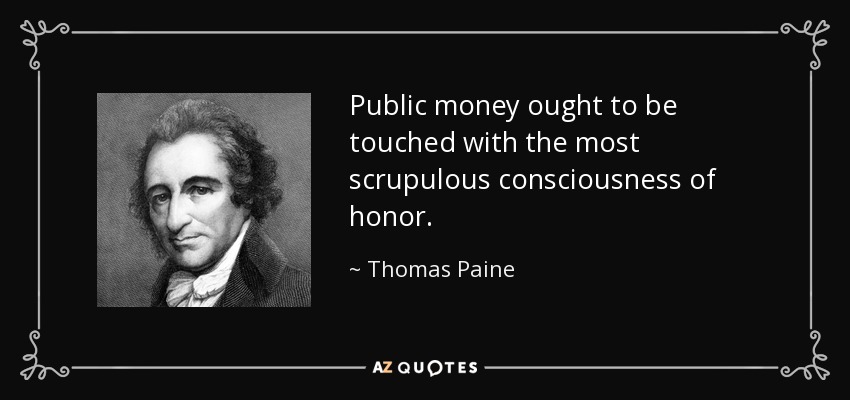 Public money ought to be touched with the most scrupulous consciousness of honor. - Thomas Paine
