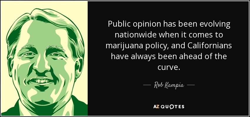 Public opinion has been evolving nationwide when it comes to marijuana policy, and Californians have always been ahead of the curve. - Rob Kampia