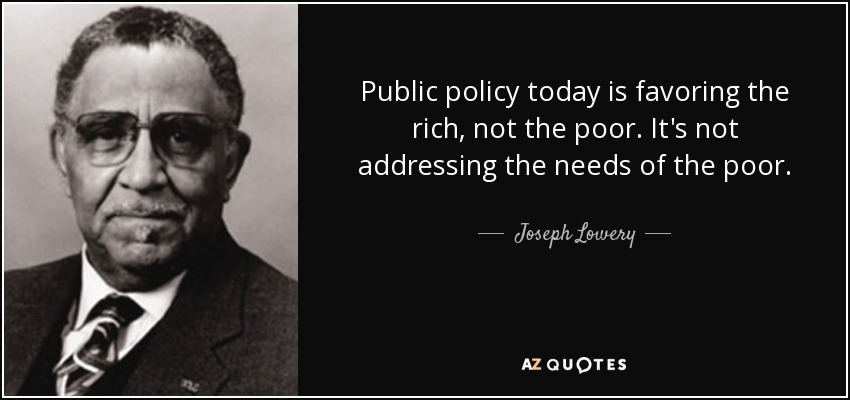 Public policy today is favoring the rich, not the poor. It's not addressing the needs of the poor. - Joseph Lowery