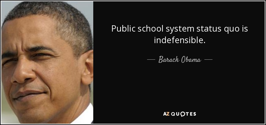 Public school system status quo is indefensible. - Barack Obama