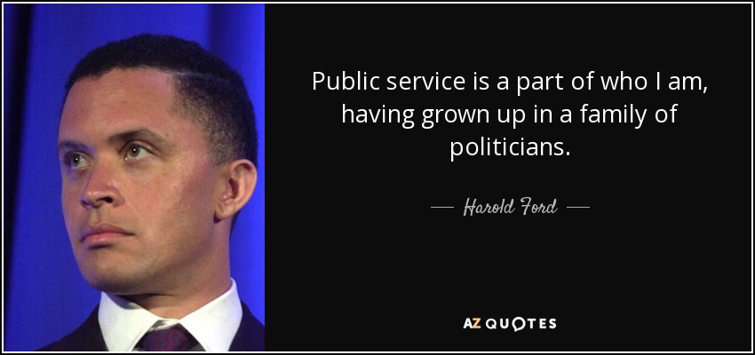 Public service is a part of who I am, having grown up in a family of politicians. - Harold Ford, Jr.