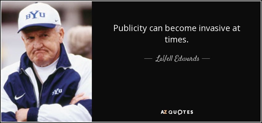 Publicity can become invasive at times. - LaVell Edwards