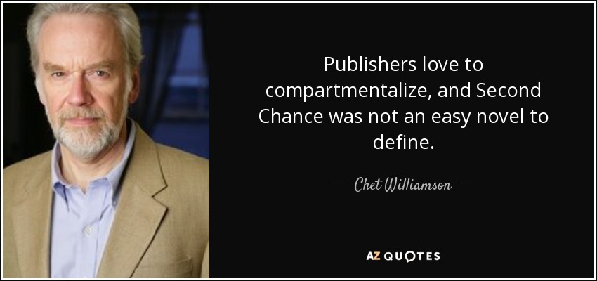 Publishers love to compartmentalize, and Second Chance was not an easy novel to define. - Chet Williamson