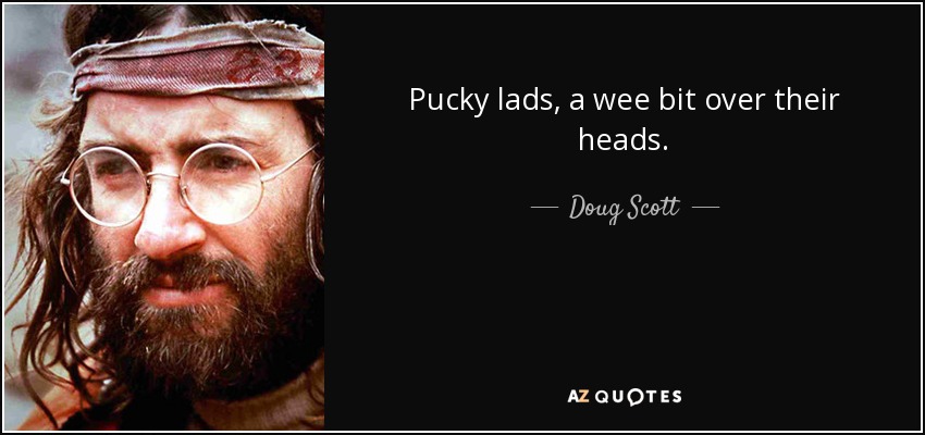 Pucky lads, a wee bit over their heads. - Doug Scott
