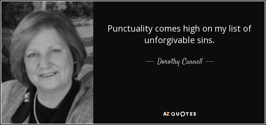 Punctuality comes high on my list of unforgivable sins. - Dorothy Cannell